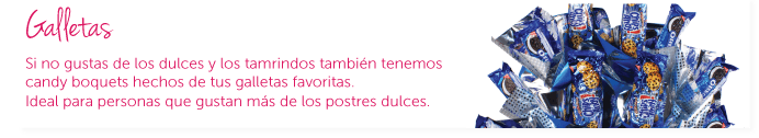 Galletas. Si no gustas de los dulces y los tamarindos, también tenemos candy bouquets hechos de tus galletas favoritas. Ideal para personas que gustan más de postres dulces.