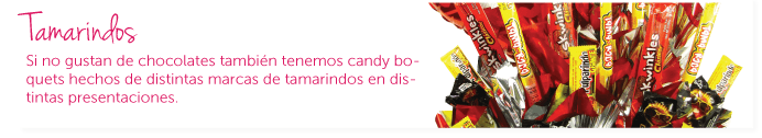 Tamarindos. Si no gustan de chocolates también tenemos candy boquets hechos de distintas marcas de tamarindos en distintas presentaciones. 